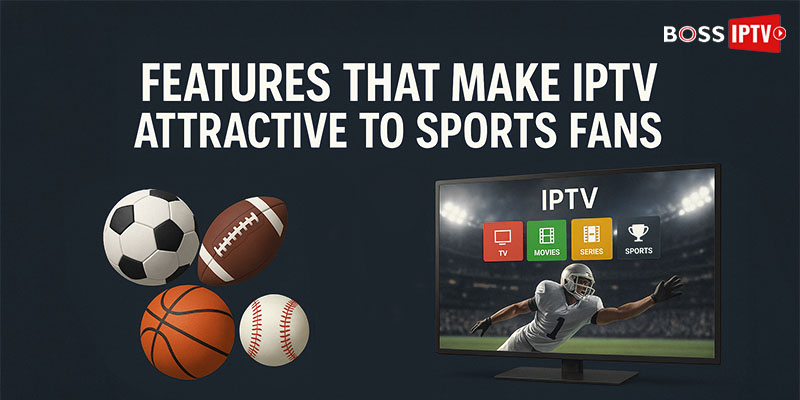 Features That Make IPTV Attractive to Sports Fans